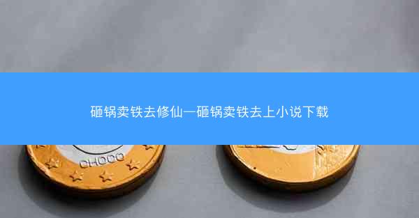 砸锅卖铁去修仙—砸锅卖铁去上小说下载