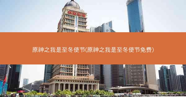 原神之我是至冬使节(原神之我是至冬使节免费)