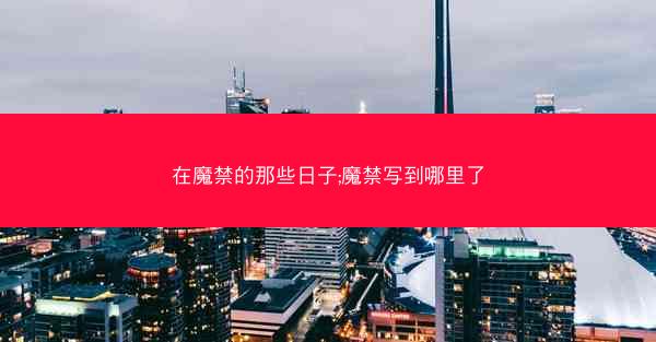 在魔禁的那些日子;魔禁写到哪里了