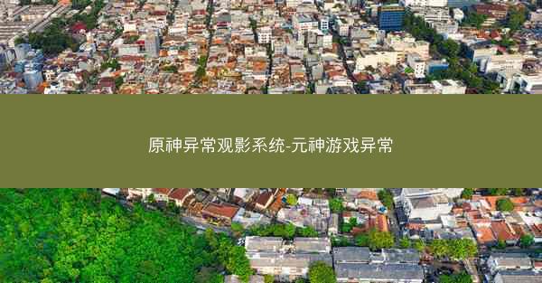 原神异常观影系统-元神游戏异常