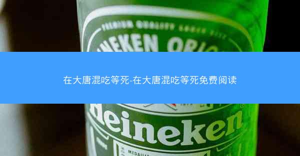 在大唐混吃等死-在大唐混吃等死免费阅读