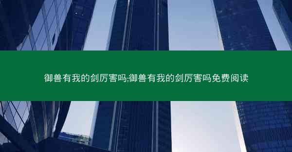 御兽有我的剑厉害吗;御兽有我的剑厉害吗免费阅读