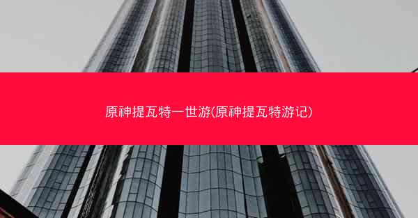 原神提瓦特一世游(原神提瓦特游记)