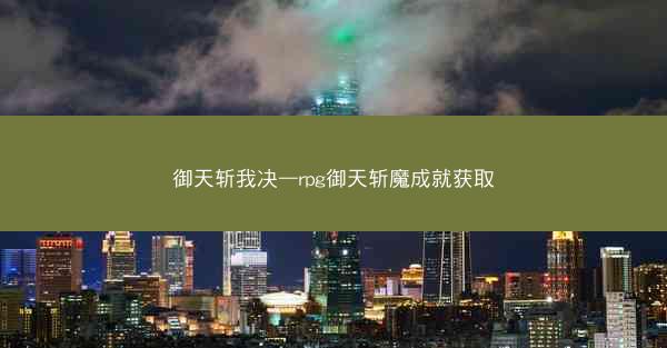 御天斩我决—rpg御天斩魔成就获取
