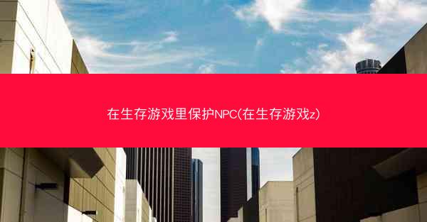 在生存游戏里保护NPC(在生存游戏z)