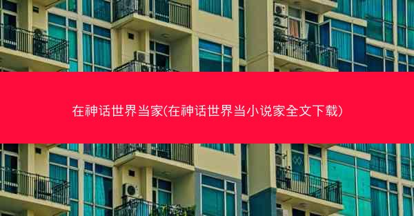 在神话世界当家(在神话世界当小说家全文下载)