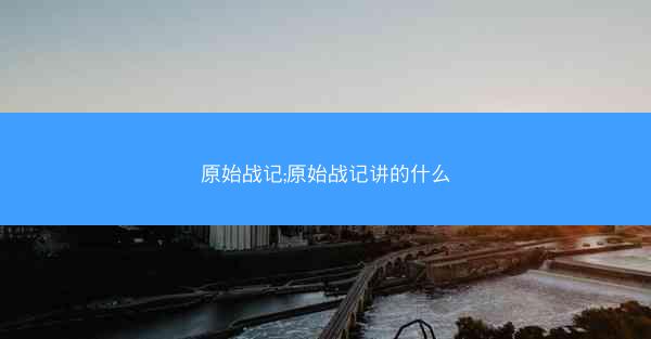 原始战记;原始战记讲的什么