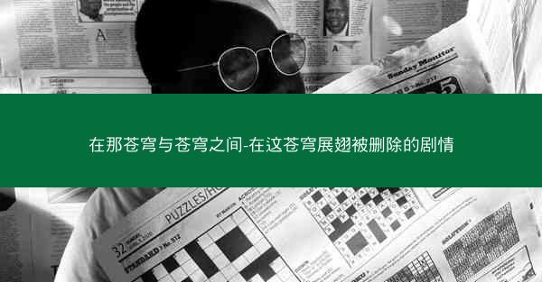 在那苍穹与苍穹之间-在这苍穹展翅被删除的剧情 在那苍穹与苍穹之间-在这苍穹展翅被删除的剧情