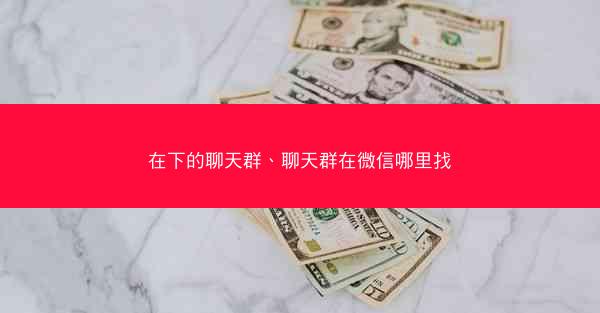 在下的聊天群、聊天群在微信哪里找