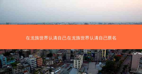 在龙族世界认清自己;在龙族世界认清自己原名