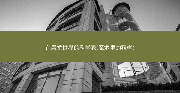 在魔术世界的科学家(魔术里的科学)