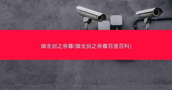 御龙剑之帝尊(御龙剑之帝尊百度百科)