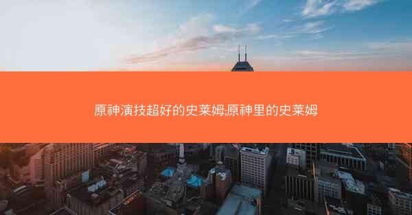 原神演技超好的史莱姆;原神里的史莱姆