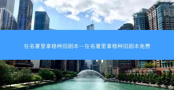 在名著里拿稳种田剧本—在名著里拿稳种田剧本免费