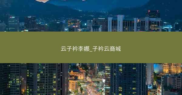 云子衿李娜_子衿云商城