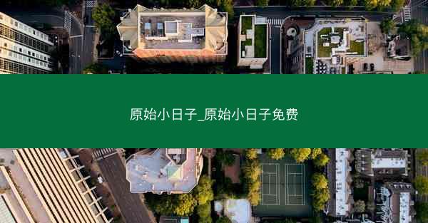 原始小日子_原始小日子免费