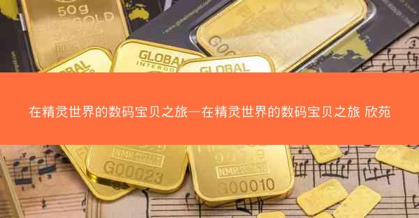 在精灵世界的数码宝贝之旅—在精灵世界的数码宝贝之旅 欣苑
