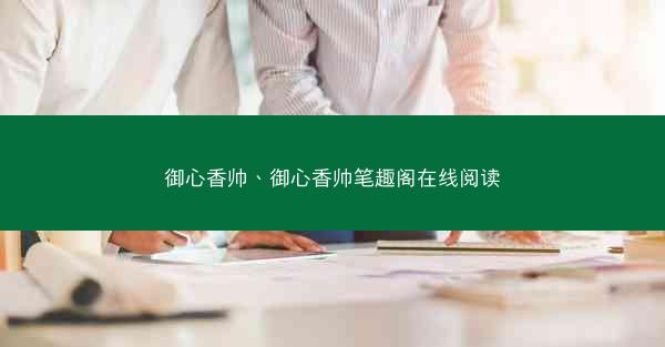 御心香帅、御心香帅笔趣阁在线阅读