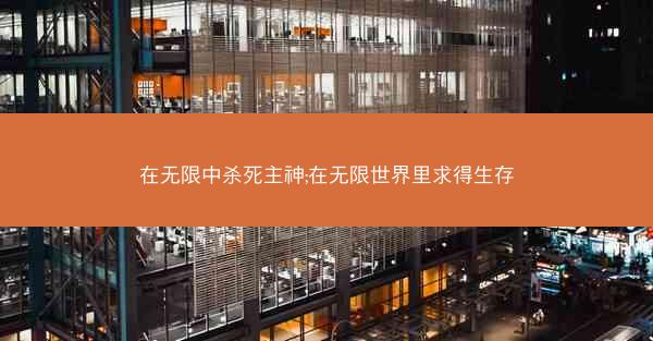 在无限中杀死主神;在无限世界里求得生存