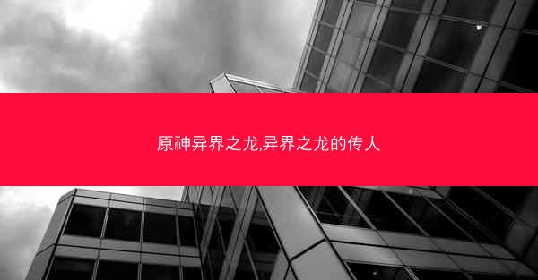 原神异界之龙,异界之龙的传人
