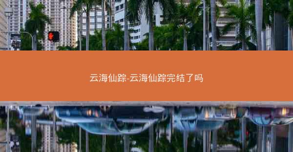 云海仙踪-云海仙踪完结了吗 云海仙踪-云海仙踪完结了吗