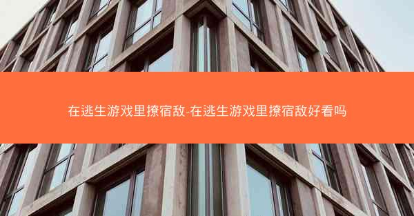 在逃生游戏里撩宿敌-在逃生游戏里撩宿敌好看吗