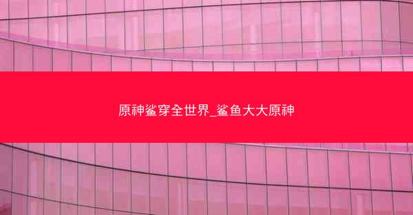 原神鲨穿全世界_鲨鱼大大原神