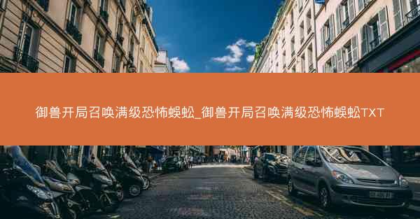 御兽开局召唤满级恐怖蜈蚣_御兽开局召唤满级恐怖蜈蚣TXT