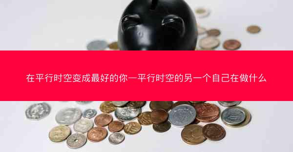 在平行时空变成最好的你—平行时空的另一个自己在做什么