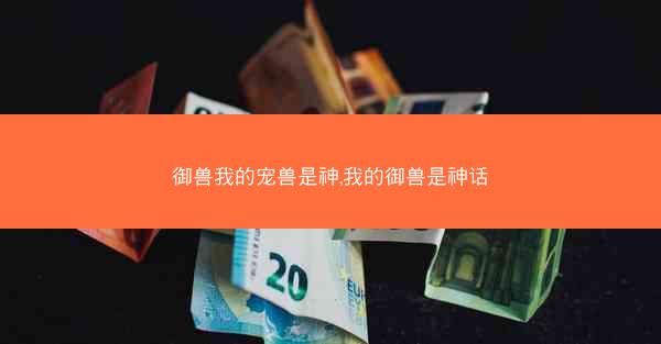 御兽我的宠兽是神,我的御兽是神话