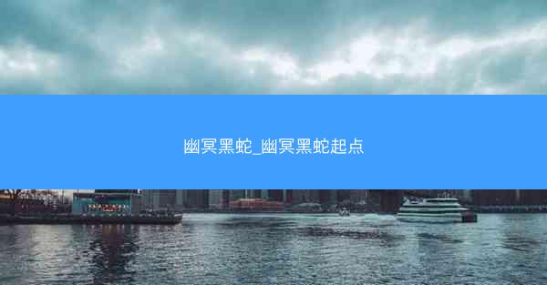 幽冥黑蛇_幽冥黑蛇起点