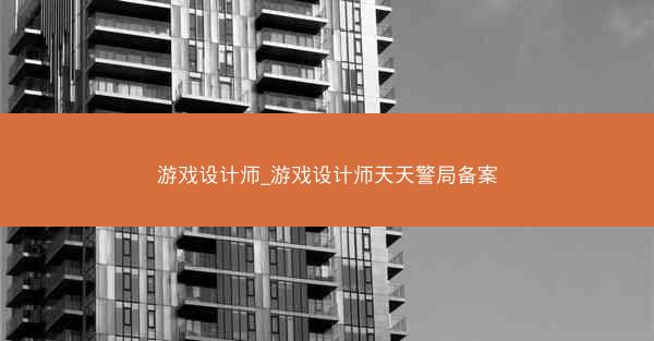 游戏设计师_游戏设计师天天警局备案