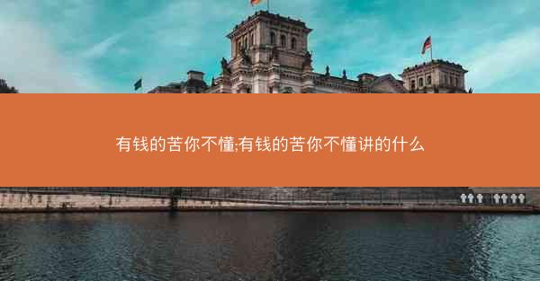 有钱的苦你不懂;有钱的苦你不懂讲的什么