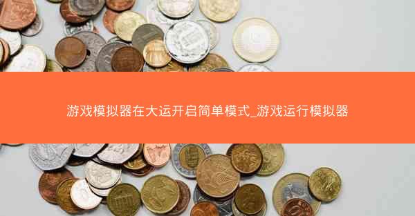 游戏模拟器在大运开启简单模式_游戏运行模拟器
