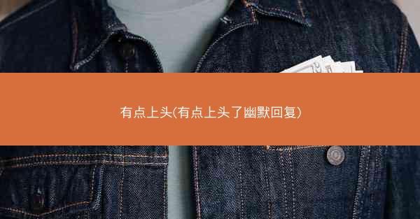 有点上头(有点上头了幽默回复)
