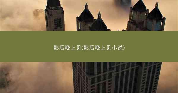 影后晚上见(影后晚上见小说)