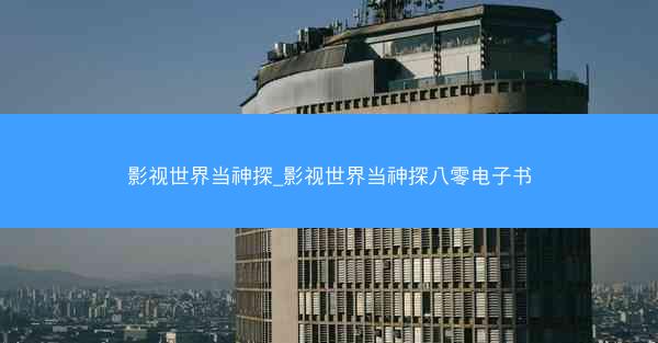 影视世界当神探_影视世界当神探八零电子书