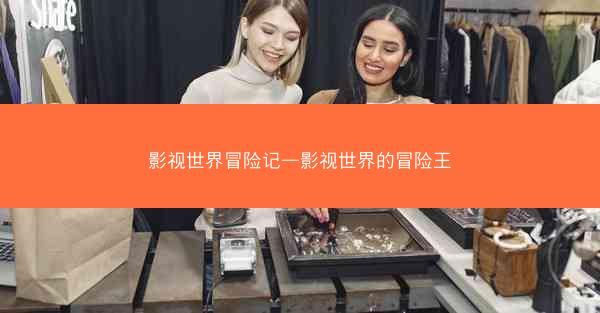 影视世界冒险记—影视世界的冒险王