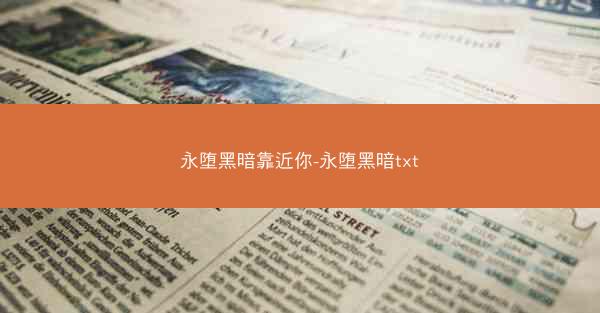 永堕黑暗靠近你-永堕黑暗txt