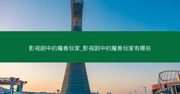 影视剧中的魔兽玩家_影视剧中的魔兽玩家有哪些