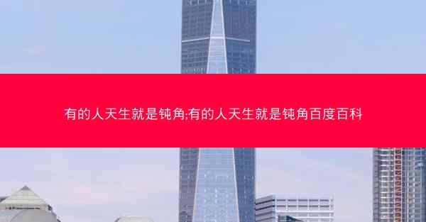 有的人天生就是钝角;有的人天生就是钝角百度百科