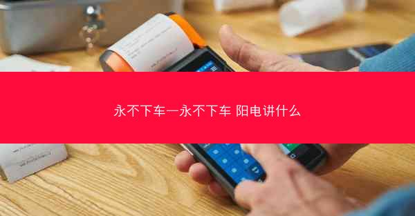 永不下车—永不下车 阳电讲什么