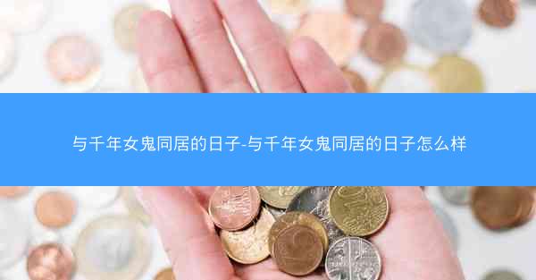 与千年女鬼同居的日子-与千年女鬼同居的日子怎么样
