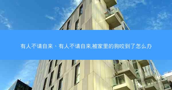 有人不请自来、有人不请自来,被家里的狗咬到了怎么办