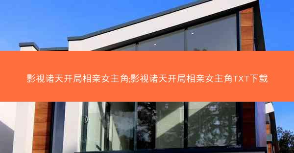 影视诸天开局相亲女主角;影视诸天开局相亲女主角TXT下载