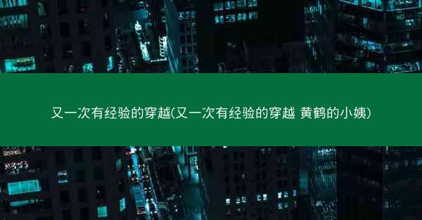 又一次有经验的穿越(又一次有经验的穿越 黄鹤的小姨)