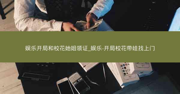 娱乐开局和校花她姐领证_娱乐-开局校花带娃找上门