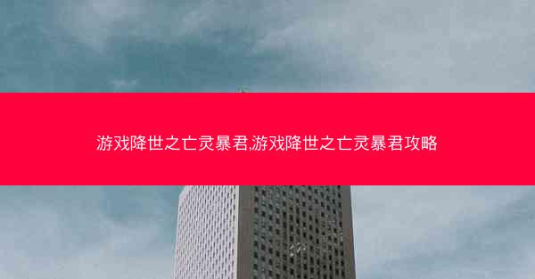 游戏降世之亡灵暴君,游戏降世之亡灵暴君攻略