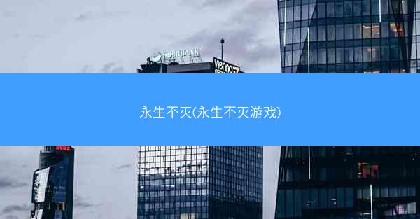 永生不灭(永生不灭游戏)