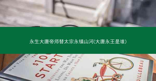 永生大唐帝师替太宗永镇山河(大唐永王是谁)
